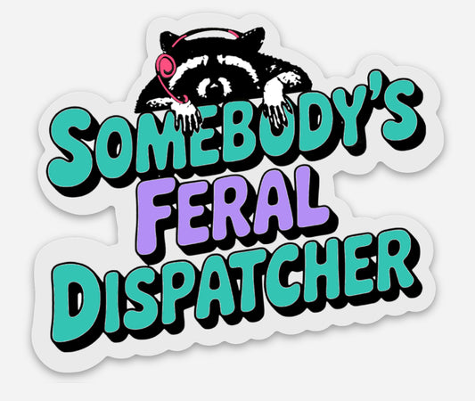 Somebody's Feral Dispatcher Sticker